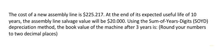Solved The cost of a new assembly line is $225.217. At the | Chegg.com