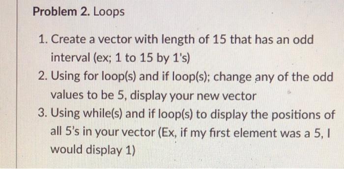 Solved Problem 2. Loops 1. Create a vector with length of 15 | Chegg.com