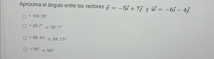 Aproxima el ángulo entre los vectores \( \vec{v}=-5 \vec{\imath}+7 \vec{\jmath} \) y \( \vec{w}=-6 \vec{\imath}-4 \vec{\jmath