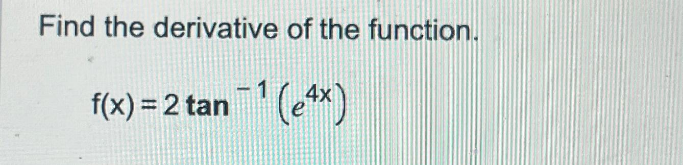 Solved Find The Derivative Of The Function F X 2tan 1 E4x