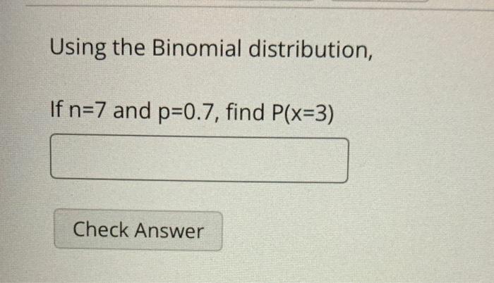 Solved Using The Binomial Distribution, If N=7 And P=0.7, | Chegg.com