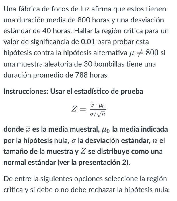 Una fábrica de focos de luz afirma que estos tienen una duración media de 800 horas y una desviación estándar de 40 horas. Ha