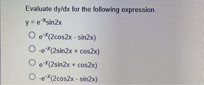 Evaluate \( d y / d x \) for the following expression. \[ \begin{aligned} y= & e^{-x} \sin 2 x \\ & e^{-x}(2 \cos 2 x-\sin 2