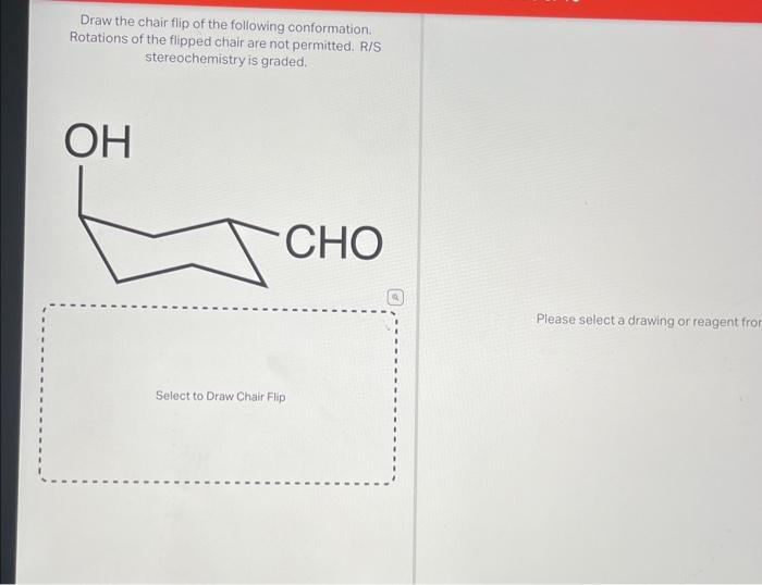 Draw the chair flip of the following conformation. Rotations of the flipped chair are not permitted. R/S stereochemistry is g