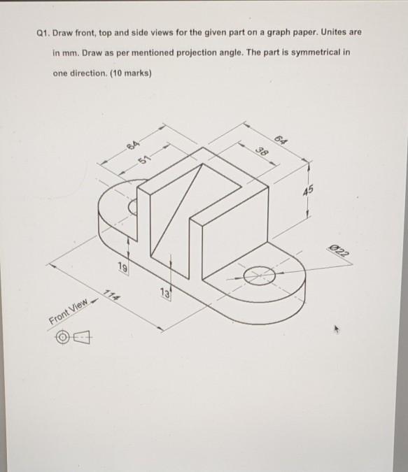 Solved Q1. Draw front, top and side views for the given part | Chegg.com