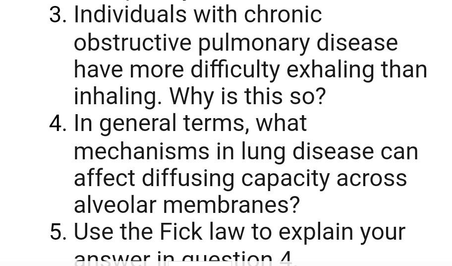 3. Individuals with chronic obstructive pulmonary disease have more difficulty exhaling than inhaling. Why is this so? 4. In