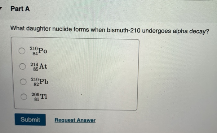 Solved Part A What daughter nuclide forms when bismuth-210 | Chegg.com