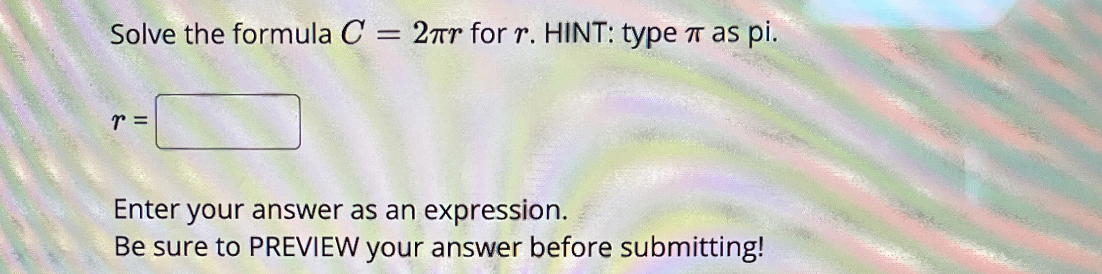 Solved Solve the formula C=2πr ﻿for r. ﻿HINT: type π ﻿as | Chegg.com