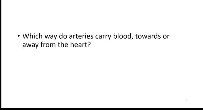 Solved - Which way do arteries carry blood, towards or away | Chegg.com