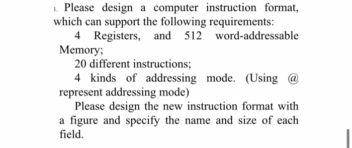 Solved 1. Please design a computer instruction format, which | Chegg.com