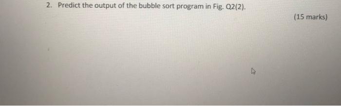 Solved 2. Predict the output of the bubble sort program in | Chegg.com