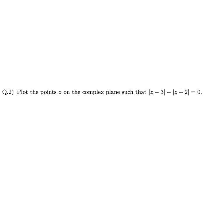 Solved Q.2) Plot the points z on the complex plane such that | Chegg.com