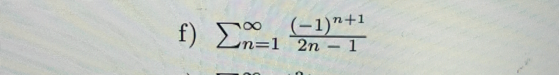 Solved f) ∑n=1∞(-1)n+12n-1 | Chegg.com