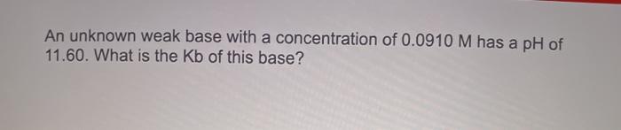 Solved An unknown weak base with a concentration of 0.910 M | Chegg.com
