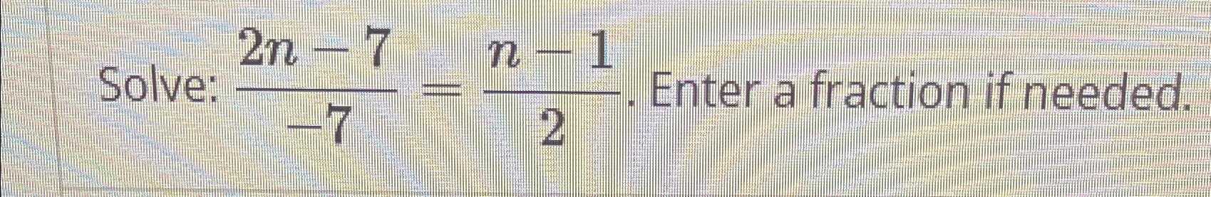 Solved Solve: 2n-7-7=n-12. ﻿Enter a fraction if needed. | Chegg.com