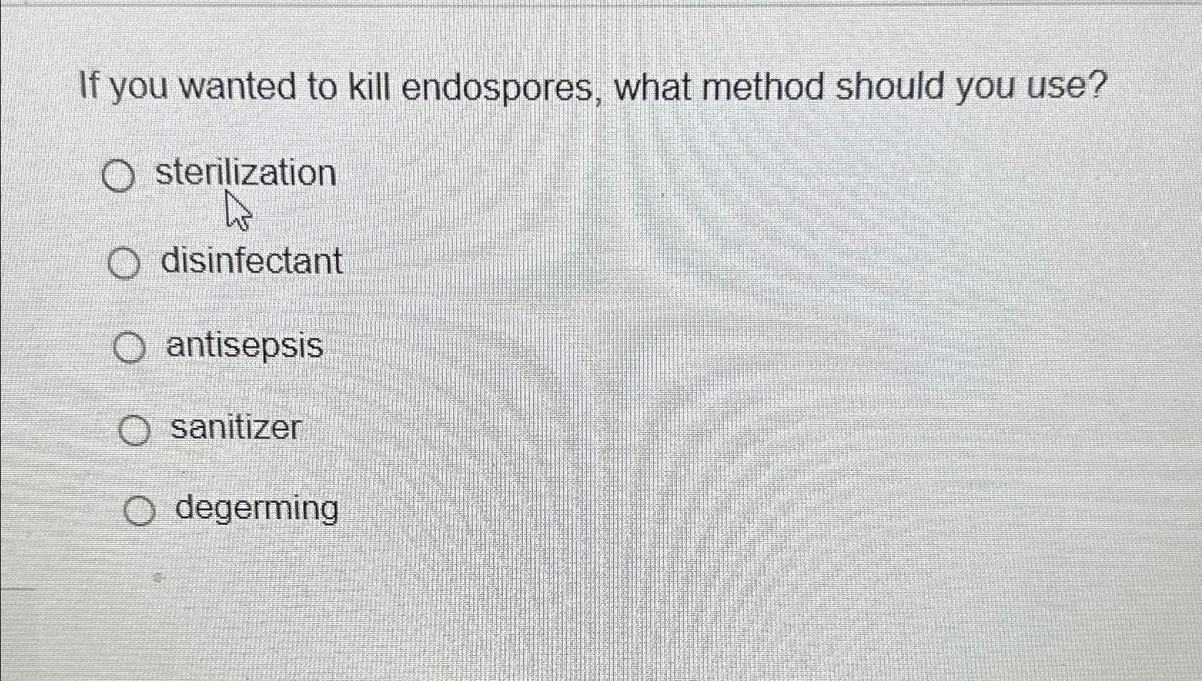 Solved If you wanted to kill endospores, what method should