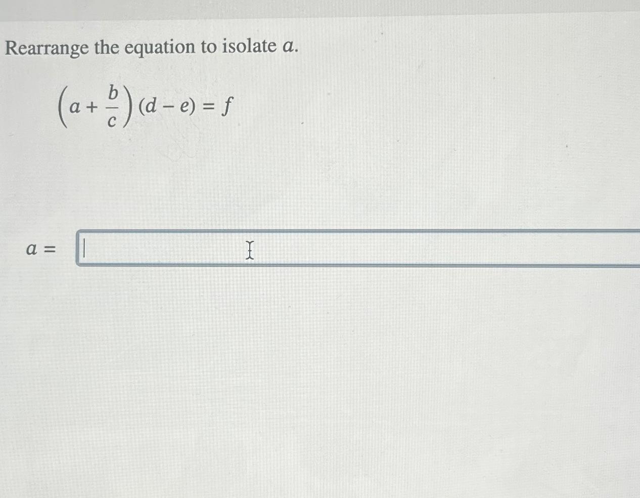 Solved Rearrange the equation to isolate a.(a+bc)(d-e)=fa= | Chegg.com
