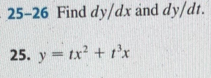 25-26 Find \( d y / d x \) and \( d y / d t \) 25. \( y=t x^{2}+t^{3} x \)