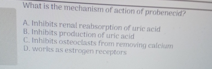 Solved What is the mechanism of action of probenecid?A. | Chegg.com