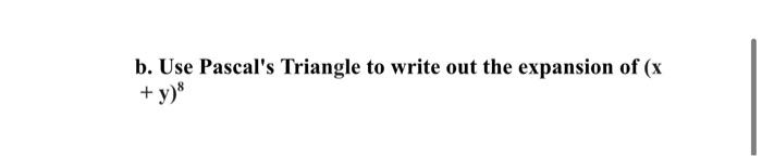 Solved b. Use Pascal's Triangle to write out the expansion | Chegg.com
