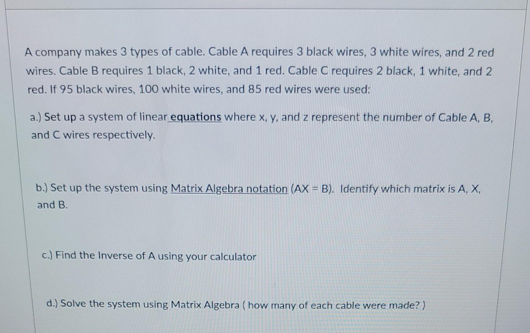 A company makes 3 types of cable. Cable A requires 3 black wires, 3 white wires, and 2 red wires. Cable \( B \) requires 1 bl