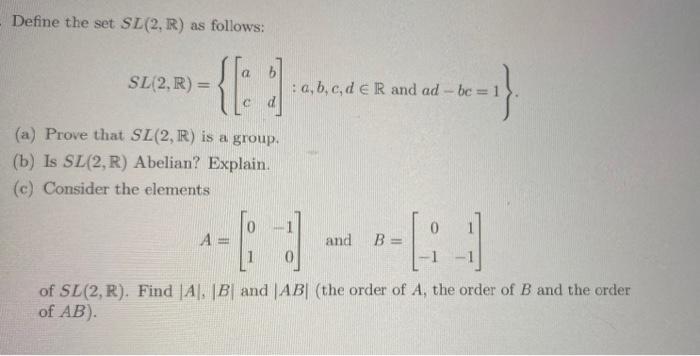 Solved Define the set SL(2, R) as follows: SL(2,R) = {{ : a, | Chegg.com