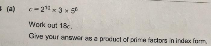 Solved (a) c=210 x 3 x 56 Work out 18c. Give your answer as | Chegg.com