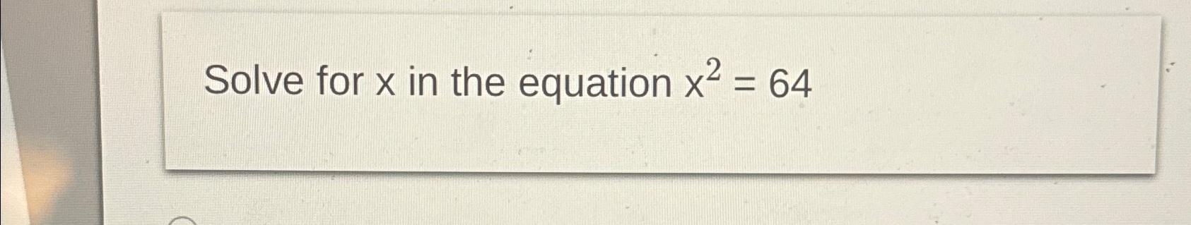 Solved Solve for x ﻿in the equation x2=64 | Chegg.com