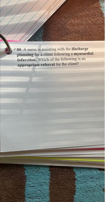 80. A nurse is assisting with the discharge planning for a client following a myocardial infarction. Which of the following i