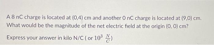 Solved A 8 nC charge is located at (0,4) cm and another O nC | Chegg.com