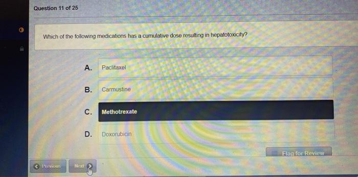 Question 11 of 25 Which of the following medications has a cumulative dose resulting in hepatotoxicity? Paclitaxel A. B. .ع C