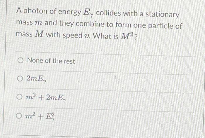 Solved A photon of energy E, collides with a stationary mass | Chegg.com