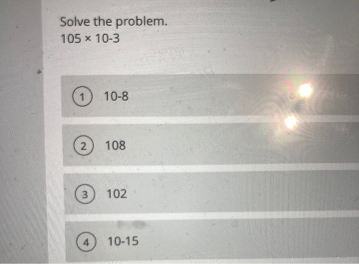 Solved Solve the problem. 105 x 10-3 1 10-8 2 108 3 102 4 | Chegg.com