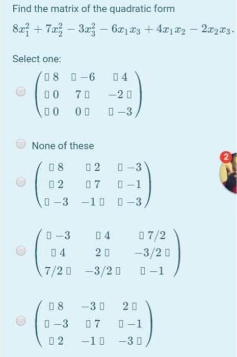 Solved Find the matrix of the quadratic form 8x{ + 7x2 – 3x3 | Chegg.com