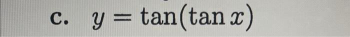 Solved c. y=tan(tanx) | Chegg.com
