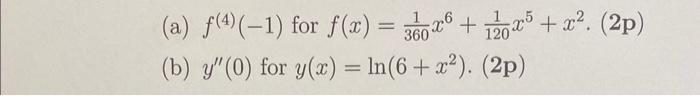 (a) \( f^{(4)}(-1) \) for \( f(x)=\frac{1}{360} x^{6}+\frac{1}{120} x^{5}+x^{2} \cdot(2 \mathrm{p}) \) (b) \( y^{\prime \prim