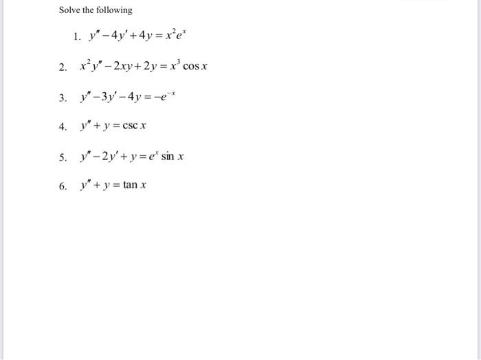 Solve the following 1. y-4y +4y=x²e* 2. x²y-2xy + 2y = x³ COS X 3. y-3y-4y=-e* 4. y + y = csc x 5. y-2y+y=e* sin x 6.