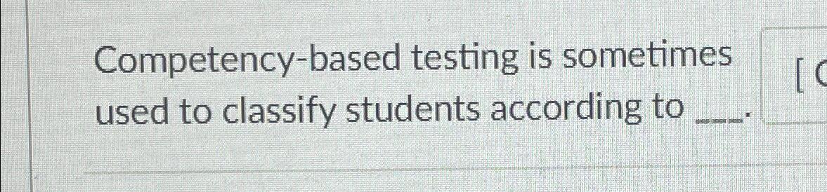 Solved Competency-based Testing Is Sometimes Used To | Chegg.com