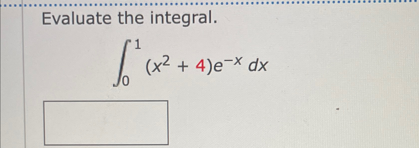 Solved Evaluate the integral.∫01(x2+4)e-xdx | Chegg.com