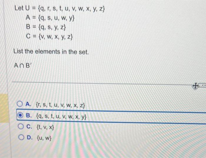 \[ \begin{aligned} \text { Let } U & =\{q, r, s, t, u, v, w, x, y, z\} \\ A & =\{q, s, u, w, y\} \\ B & =\{q, s, y, z\} \\ C