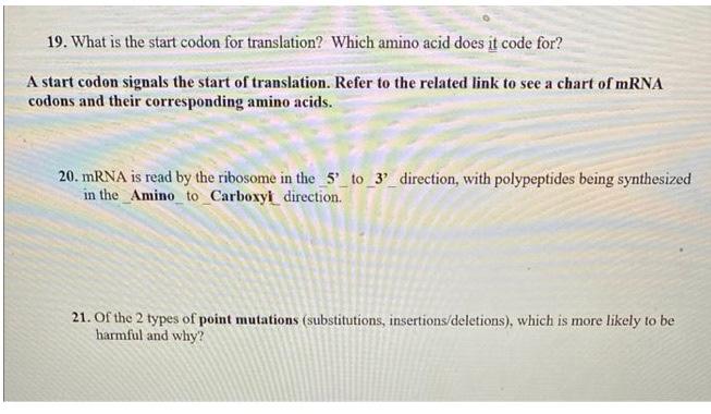 19. What is the start codon for translation? Which amino acid does it code for?
A start codon signals the start of translatio