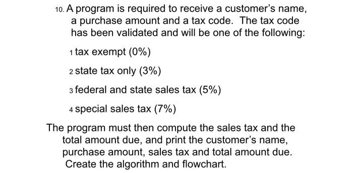 10. A program is required to receive a customers name, a purchase amount and a tax code. The tax code has been validated and