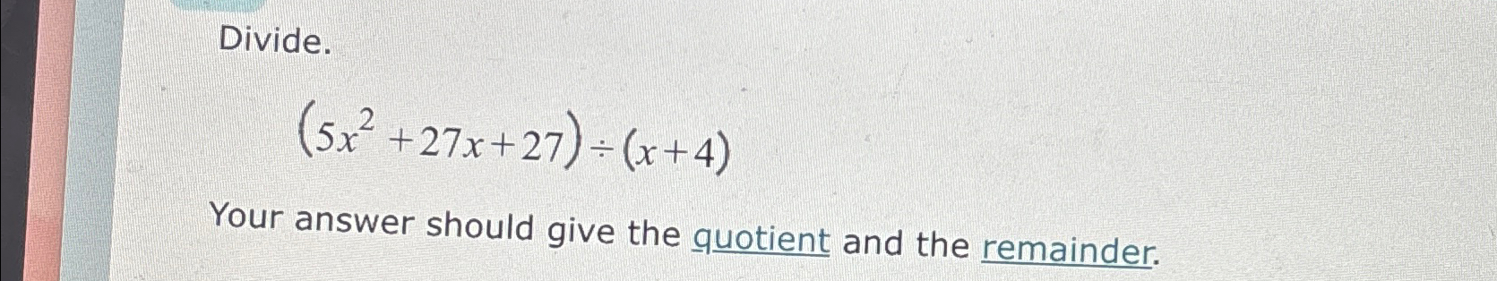 Solved Divide.(5x2+27x+27)÷(x+4)Your answer should give the | Chegg.com