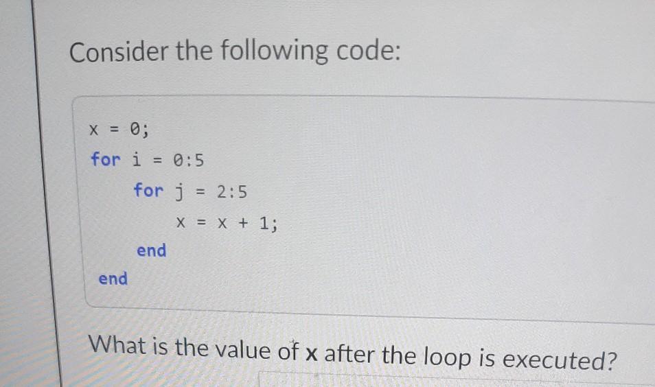 Solved Consider the following code: x = 0; for i = 0:5 for j | Chegg.com