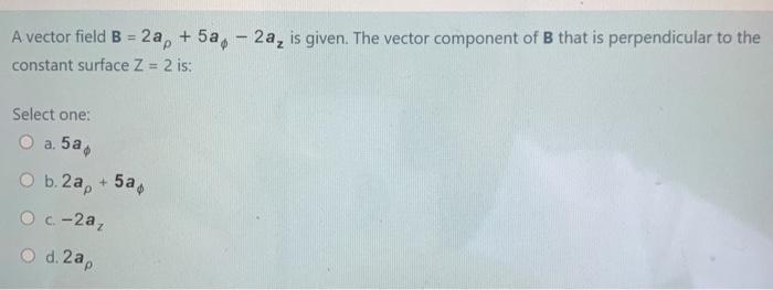 Solved A Vector Field B = 2a, + 5a- 2a, Is Given. The Vector | Chegg.com