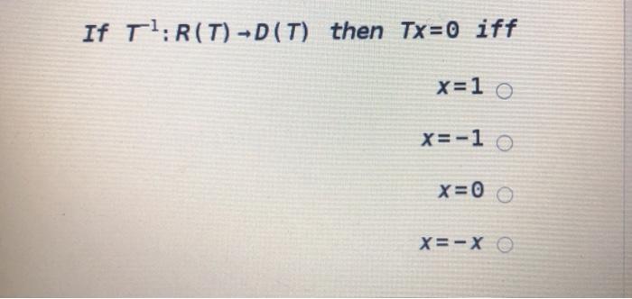 Solved If Tl R T D T Then Tx 0 Iff X 1 O X 1 O X 0 X X Chegg Com