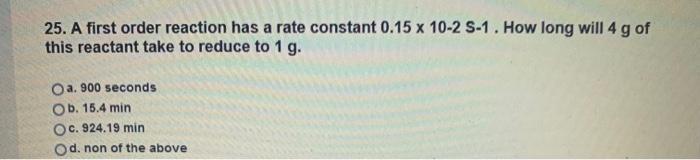 Solved 25. A first order reaction has a rate constant 0.15 x | Chegg.com