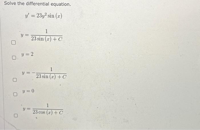 Solve the differential equation. \[ \begin{array}{c} y^{\prime}=23 y^{2} \sin (x) \\ y=\frac{1}{23 \sin (x)+C} \end{array} \]