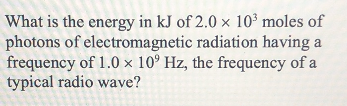 Solved What is the energy in kJ of 2.0 x 103 moles of | Chegg.com