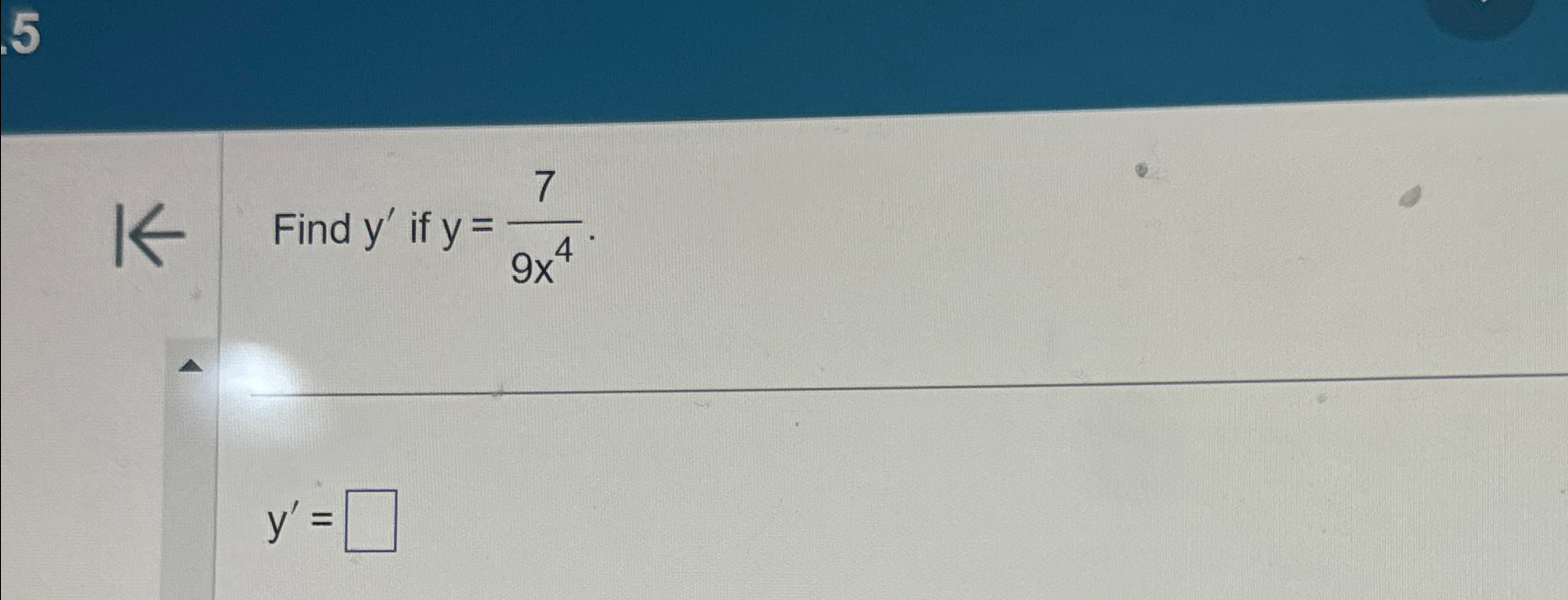 Solved 5Find y' ﻿if y=79x4y'=
